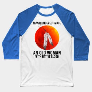 Never Underestimate An Old Woman With Native Blood Shirt Baseball T-Shirt